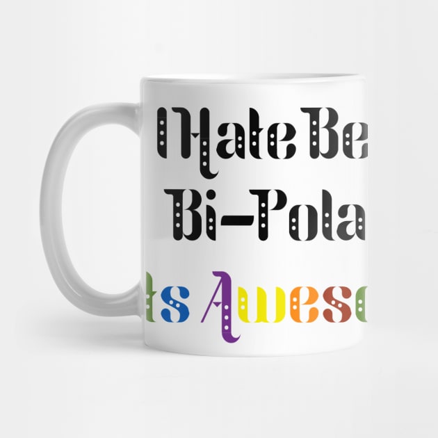 I Hate Being Bi-Polar... It's Awesome! by KnavishApparel